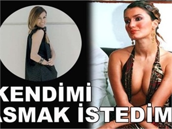 'KENDİMİ ASMAK İSTEDİM'
