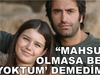 'MAHSUN OLMASA BEN YOKTUM' DEMEDİM!