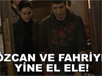 ÖZCAN VE FAHRİYE YİNE EL ELE!