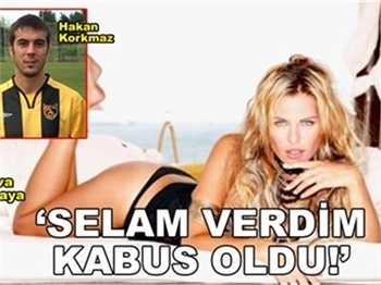 'SELAM VERDİM KABUSUM OLDU!'