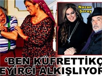 BEN KÜFRETTİKÇE SEYİRCİ ALKIŞLIYOR
