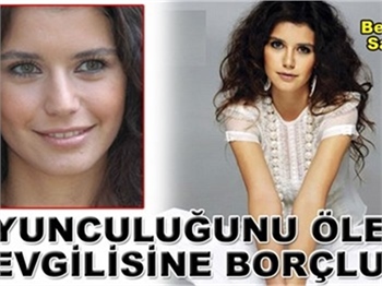 OYUNCULUĞUNU ÖLEN SEVGİLİYE BORÇLU