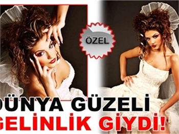 DÜNYA GÜZELİ GELİNLİK GİYDİ!