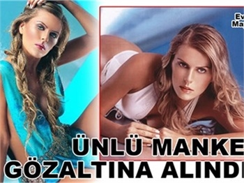 ÜNLÜ MANKEN GÖZALTINA ALINDI