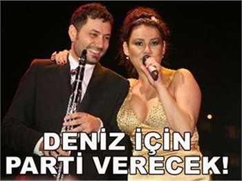 DENİZ İÇİN PARTİ VERCEK..