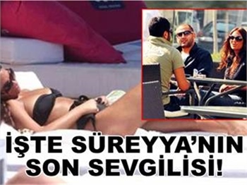İŞTE SÜREYYA'NIN SON SEVGİLİSİ