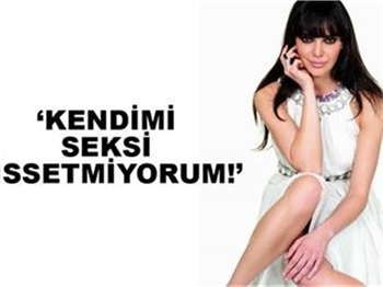 KENDİMİ SEKSİ HİSSETMİYORUM