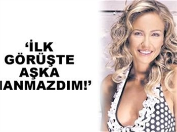 İLK GÖRÜŞTE AŞKA İNANMAZDIM