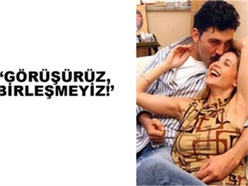 GÖRÜŞÜRÜZ, BİRLEŞMEYİZ
