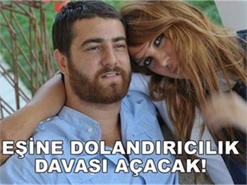 EŞİNE DOLANDIRICILIK DAVASI AÇACAK..