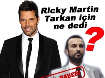 RICKY MARTIN TARKAN HAKKINDA NE DEDİ?
