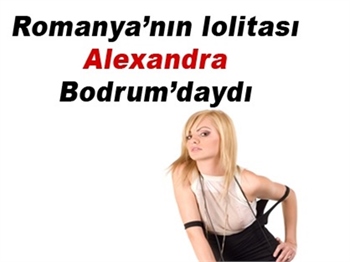 ROMANYA'NIN LOLİTASI ALEXANDRA BODRUM'DAYDI