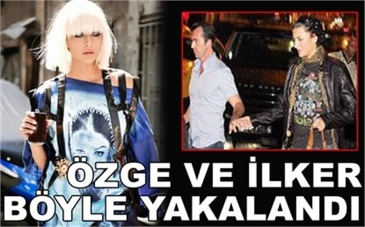 İLKER'LE ÖZGE YAKANLANDI