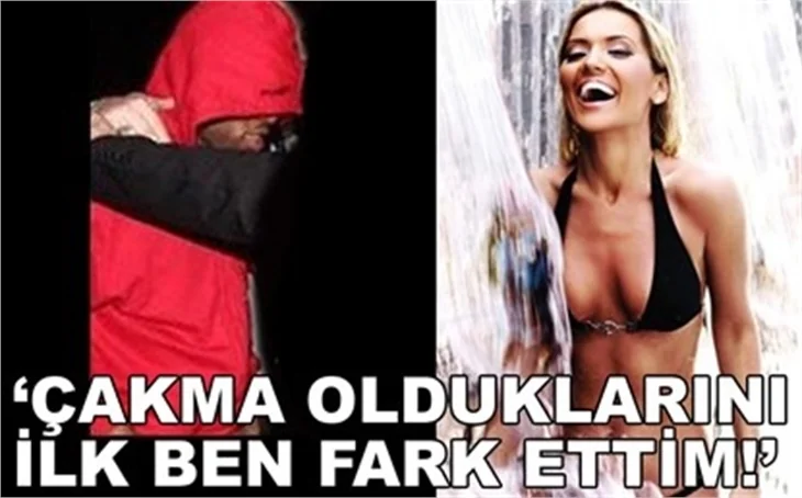'ÇAKMA OLDUKLARINI İLK BEN ANLADIM'