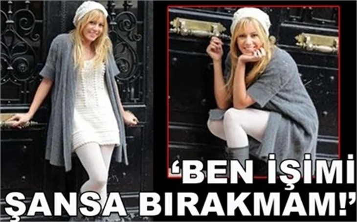 'BEN İŞİMİ ŞANSA BIRAKMAM!'