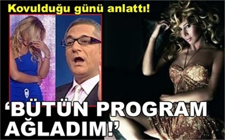 'BÜTÜN PROGRAM AĞLADIM!'