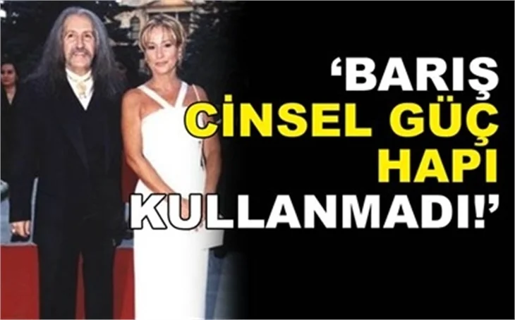 'BARIŞ CİNSEL GÜÇ HAPI KULLANMADI!'