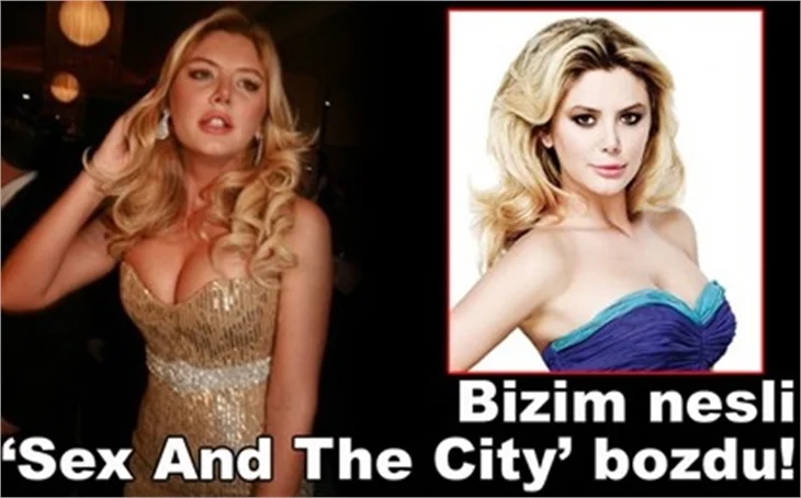 BİZİM NESLİ 'SEX AND THE CİTY'BOZDU