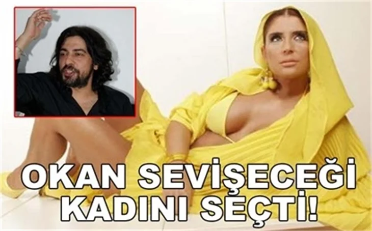 OKAN SEVİŞECEĞİ KADINI SEÇTİ!