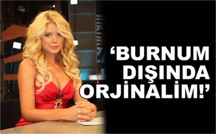 'BURNUM DIŞINDA ORJİNALİM!'