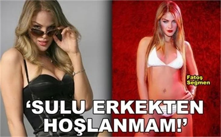 'SULU ERKEKTEN HOŞLANMAM!'