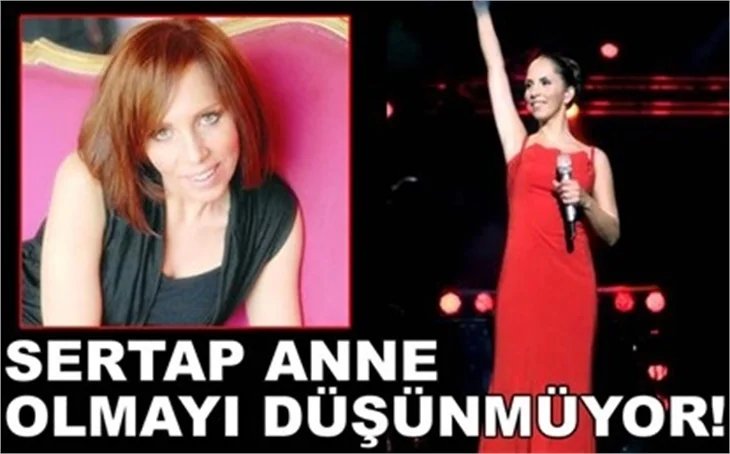 SERTAP ANNE OLMAYI DÜŞÜNMÜYOR!