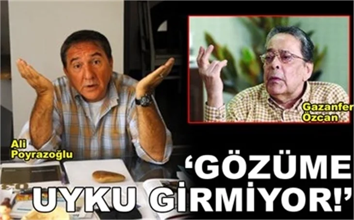 'GÖZÜME UYKU GİRMİYOR!'