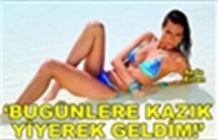 'BUGÜNLERE KAZIK YİYEREK GELDİM!'