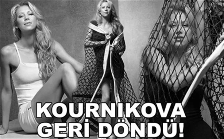 KOURNIKOVA GERİ DÖNDÜ!