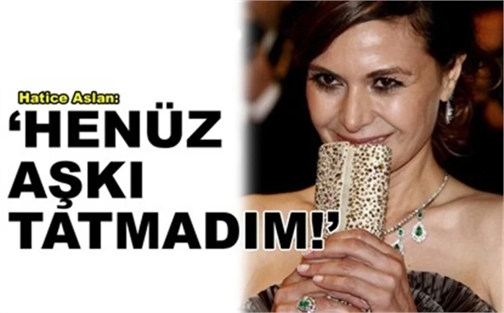 'HENÜZ AŞKI TATMADIM!'
