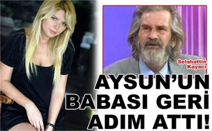 AYSUN'UN BABASI GERİ ADIM ATTI!