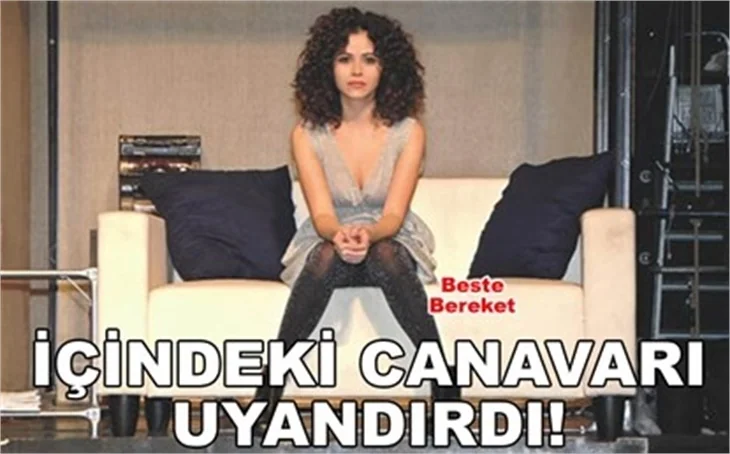 'İÇİMDEKİ CANAVAR UYANDI!'