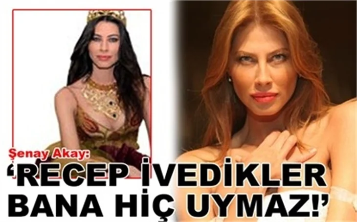'RECEP İVEDİKLER BANA HİÇ UYMAZ!'