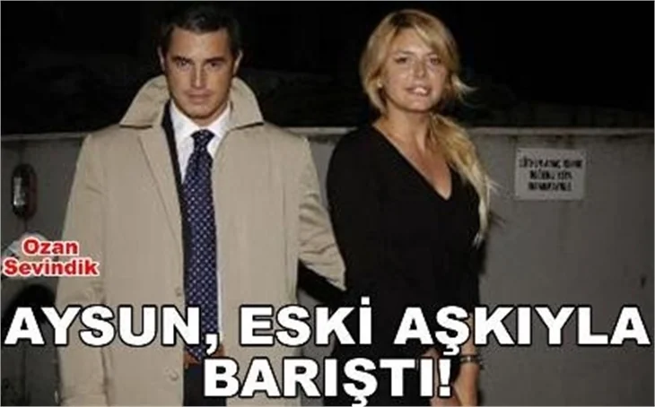 AYSUN ESKİ AŞKIYLA BARIŞTI!