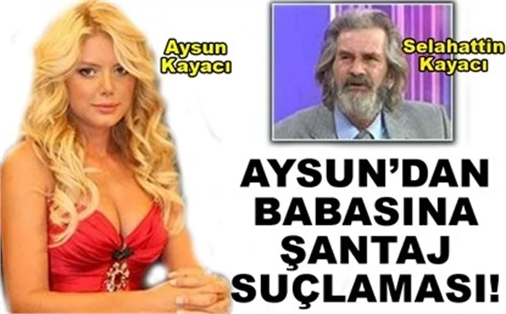 AYSUN'DAN BABASINA ŞANTAJ SUÇLAMASI