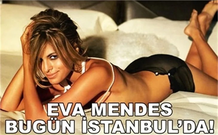 EVA MENDES BUGÜN İSTANBUL'DA!