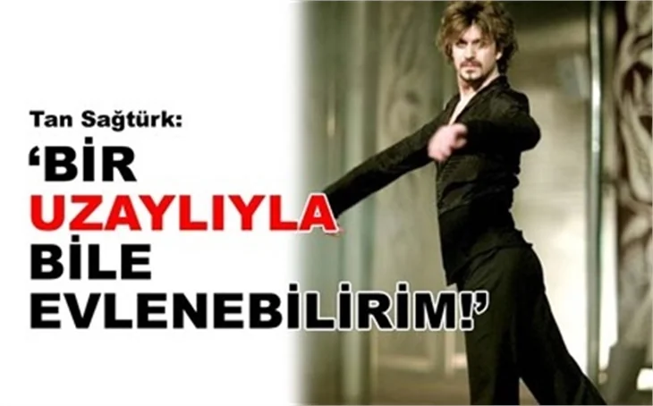 BİR UZAYLIYLA BİLE EVLENEBİLİRİM!