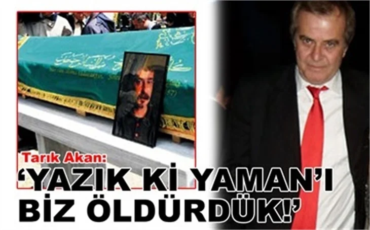 'YAZIK Kİ YAMAN'I BİZ ÖLDÜRDÜK!'