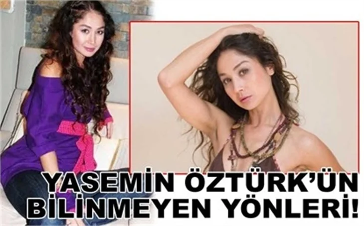 YASEMİN ÖZTÜRK'ÜN BİLİNMEYEN YÖNLER