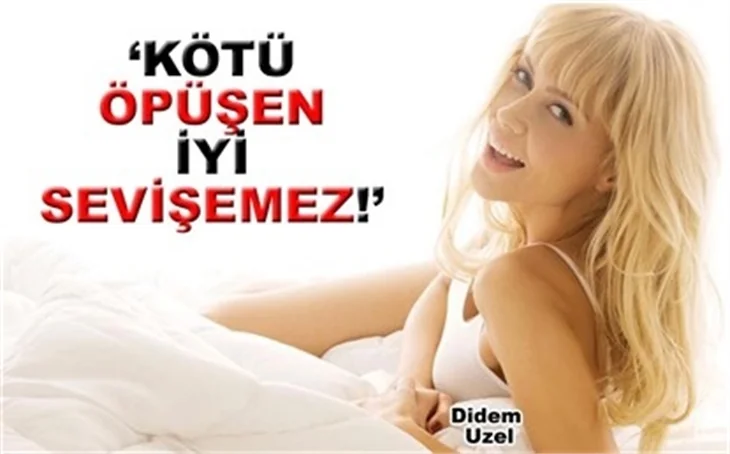 KÖTÜ ÖPÜŞEN İYİ SEVİŞEMEZ!