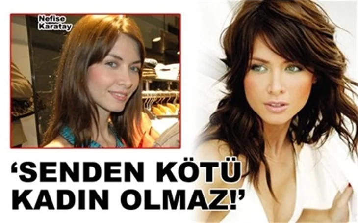 'SENDEN KÖTÜ KADIN OLMAZ!'