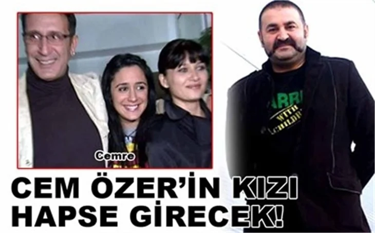 CEM ÖZER'İN KIZI HAPSE GİRECEK