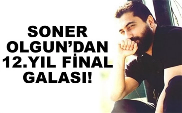 SONER OLGUN'DAN 12.YIL FİNAL GALASI