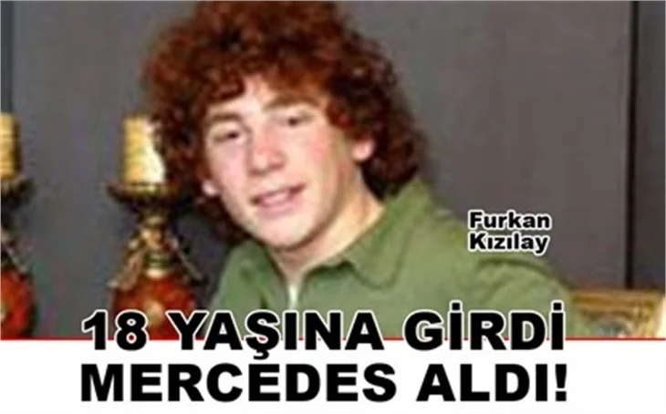 18 YAŞINA GİRDİ,HEMEN MERCEDES ALDI