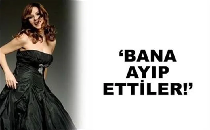 'BANA AYIP ETTİLER!'