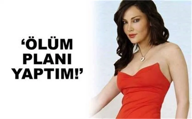 'ÖLÜM PLANI YAPTIM!'