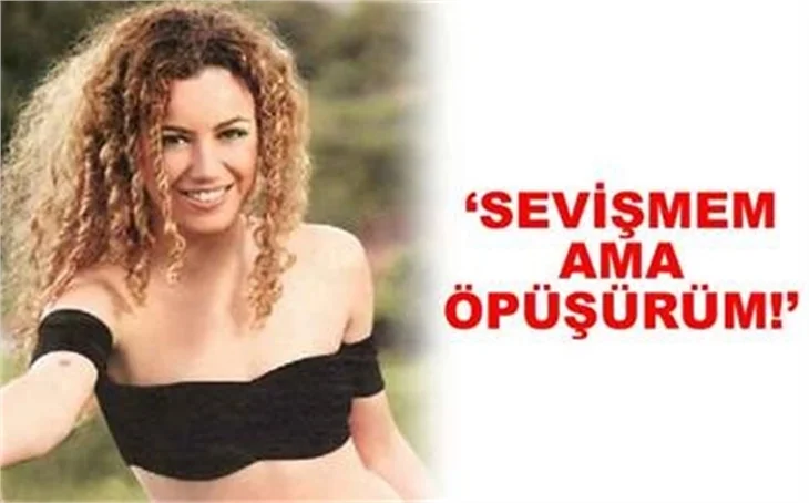 SEVİŞMEM AMA ÖPÜŞÜRÜM