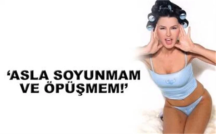 "ASLA SOYUNMAM VE ÖPÜŞMEM"