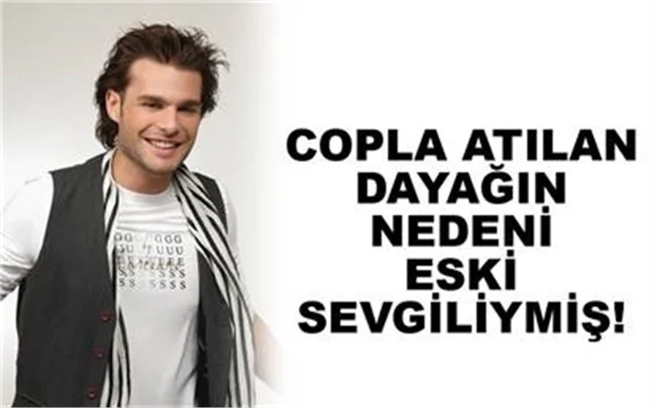 COPLA ATILAN DAYAĞIN NEDENİ ESKİ SEVGİLİYMİŞ