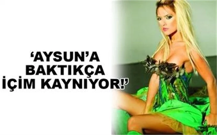 AYSUN'A BAKTIKÇA İÇİM KAYNIYOR!